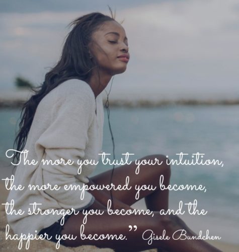 The more you trust your intuition, the more empowered you become, the stronger you become, and the happier you become.” — Gisele Bundchen